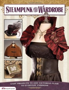Steampunk Your Wardrobe: Easy Projects to Add Victorian Flair to Everyday Fashions (Design Originals)